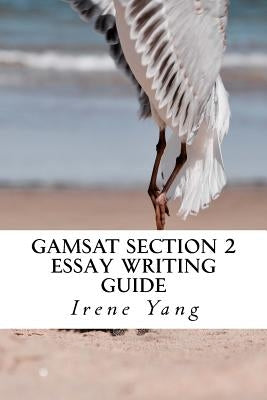 GAMSAT Section 2: Essay Writing Guide by Yang, Irene