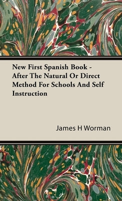 New First Spanish Book - After The Natural Or Direct Method For Schools And Self Instruction by Worman, James H.