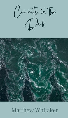 Currents in the Dark by Whitaker, Matthew