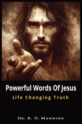 Powerful Words of Jesus: Life Changing Truth by Manning, R. D.