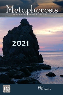 Metaphorosis 2021: The Complete Stories by Allen, B. Morris