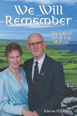 We Will Remember: The Life of Bill and Lily McEvoy by McEvoy, Kieran