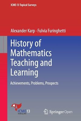 History of Mathematics Teaching and Learning: Achievements, Problems, Prospects by Karp, Alexander