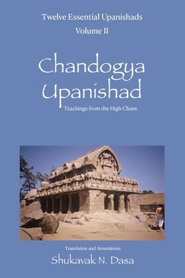 Twelve Essential Upanishads Volume II: Chandogya Upanishad, Teachings from the High Chant by Dasa, Shukavak N.
