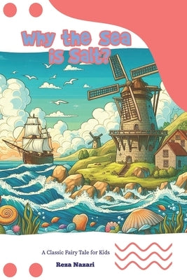 Why the Sea is Salt?: A Classic Fairy Tale for Kids by Nazari, Reza