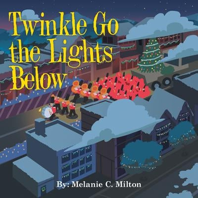 Twinkle Go the Lights Below by Milton, Melanie C.