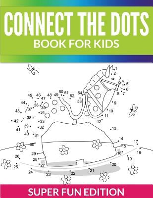 Connect The Dots Book For Kids: Super Fun Edition by Speedy Publishing LLC