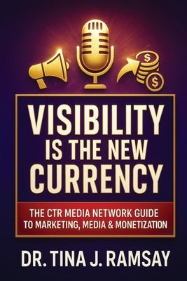 Visibility Is the New Currency by Ramsay, Tina J.