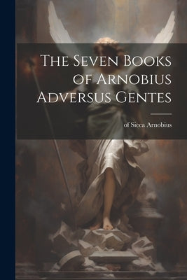 The Seven Books of Arnobius Adversus Gentes by Arnobius, Of Sicca