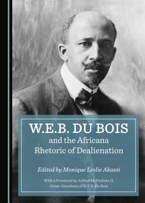 W.E.B. Du Bois and the Africana Rhetoric of Dealienation by Akassi, Monique Leslie