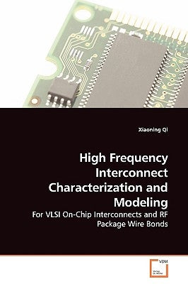 High Frequency Interconnect Characterization and Modeling by Qi, Xiaoning