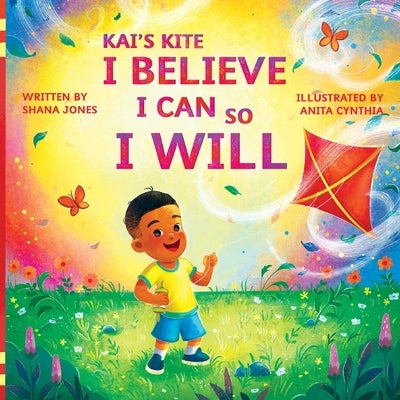 Kai's Kite: I Believe I Can, So I Will by Jones, Shana