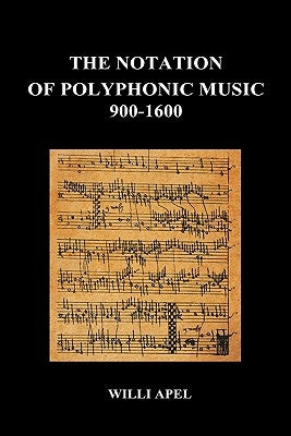 The Notation of Polyphonic Music 900 1600 (Hardback) by Apel, Willi