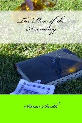 The Flow of the Anointing: Part I by Smith, Susan D.
