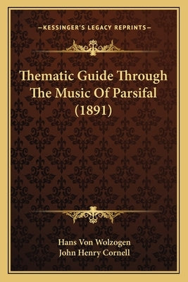 Thematic Guide Through The Music Of Parsifal (1891) by Wolzogen, Hans Von