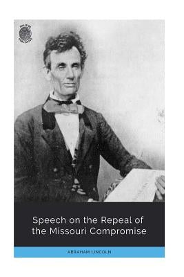 Speech on the Repeal of the Missouri Compromise by Lincoln, Abraham