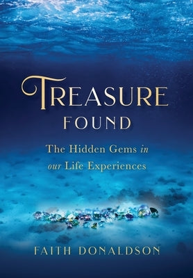 Treasure Found: The Hidden Gems in Our Life Experiences by Donaldson, Faith