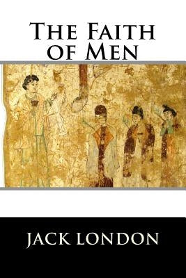 The Faith of Men by Jack London