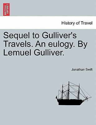 Sequel to Gulliver's Travels. an Eulogy. by Lemuel Gulliver. by Swift, Jonathan