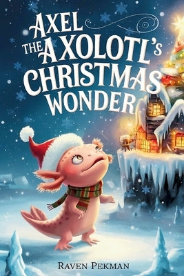 Axel the Axolotl's Christmas Wonder by Pekman, Raven