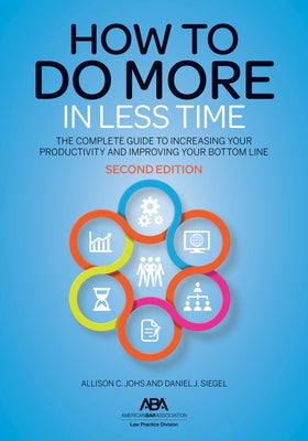 How to Do More in Less Time: The Complete Guide to Increasing Your Productivity and Improving Your Bottom Line, Second Edition by Johs, Allison C.