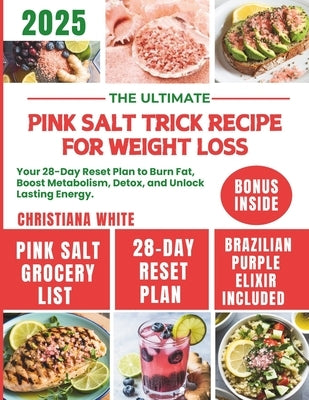 The Ultimate Pink Salt Trick Recipe for Weight Loss: Your 28-Day Reset Plan to Burn Fat, Boost Metabolism, Detox, and Unlock Lasting Energy. by White, Christiana