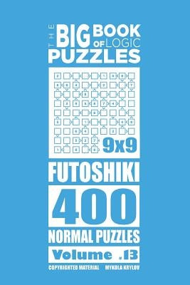 The Big Book of Logic Puzzles - Futoshiki 400 Normal (Volume 13) by Krylov, Mykola