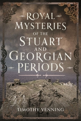 Royal Mysteries of the Stuart and Georgian Periods by Venning, Timothy