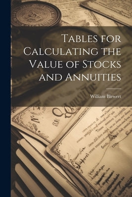 Tables for Calculating the Value of Stocks and Annuities by Blewert, William