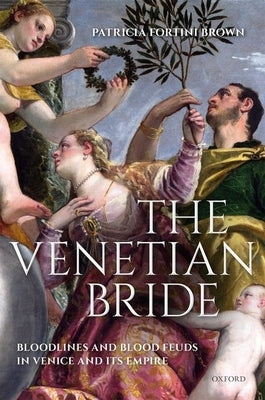 The Venetian Bride: Bloodlines and Blood Feuds in Venice and Its Empire by Fortini Brown, Patricia