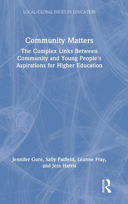 Community Matters: The Complex Links Between Community and Young People's Aspirations for Higher Education by Gore, Jennifer