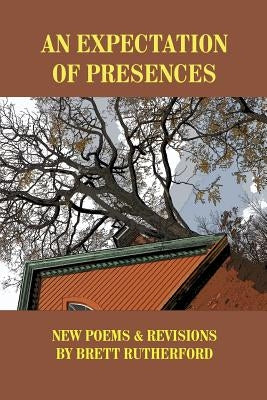 An Expectation of Presences: New Poems and Revisions by Rutherford, Brett