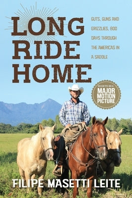Long Ride Home: Guts, Guns and Grizzlies by Leite, Filipe Masetti