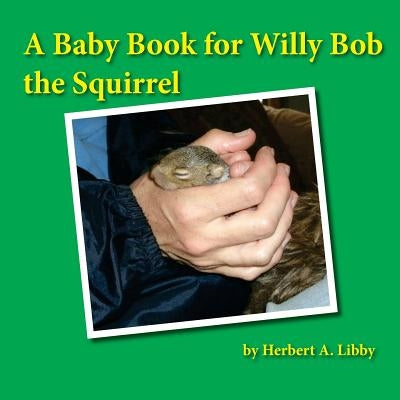 A Baby Book for Willy Bob the Squirrel by Libby, Herbert a.