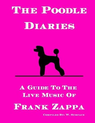 The Poodle Diaries: A Guide To The Live Music Of Frank Zappa by Surface, W.