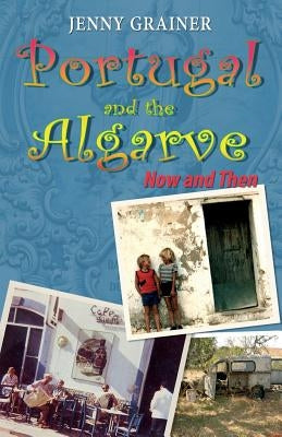 Portugal and the Algarve Now and Then by Grainer, Jenny