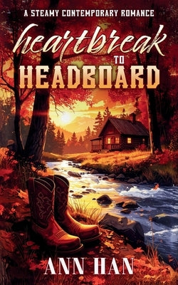 Heartbreak to Headboard: A Contemporary Cowboy Romance by Han, Ann