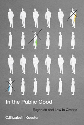 In the Public Good: Eugenics and Law in Ontario by Koester, C. Elizabeth