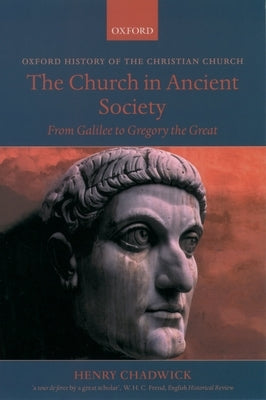The Church in Ancient Society: From Galilee to Gregory the Great by Chadwick, Henry