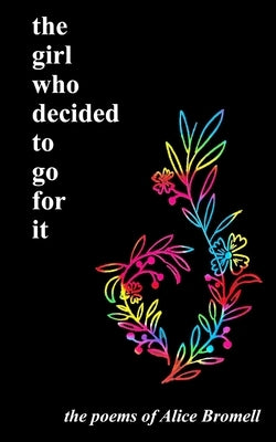 The girl who decided to go for it: the poems of Alice Bromell by Bromell, Alice