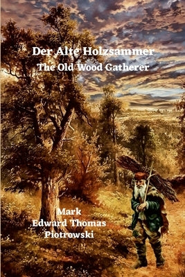 Der Alte Holzsammler - The Old Wood Gatherer by Piotrowski, Mark