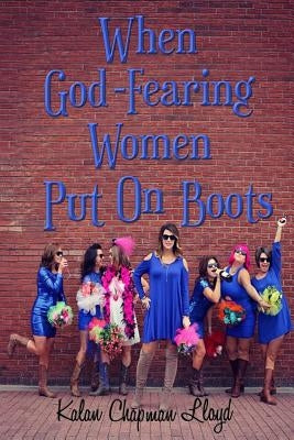 When God-Fearing Women Put On Boots: A Southern Chick-Lit Cozy Mystery by Lloyd, Kalan Chapman