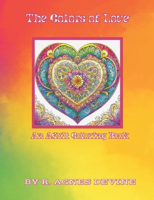 The Colors of Love: An Adult Coloring Book by Devine, R. Agnes