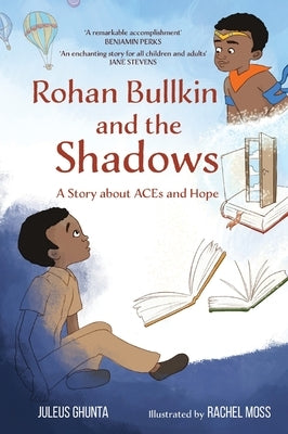 Rohan Bullkin and the Shadows: A Story about ACEs and Hope by Ghunta, Juleus