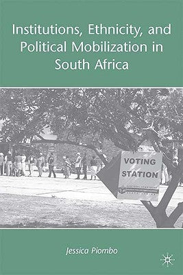 Institutions, Ethnicity, and Political Mobilization in South Africa by Piombo, J.