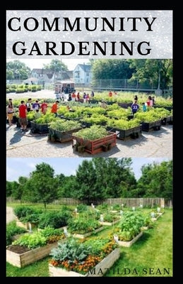 Community Gardening: Step guides on planting and organising a community gardening by Sean, Matilda