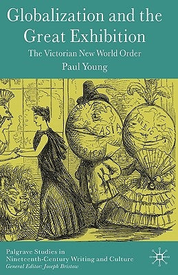 Globalization and the Great Exhibition: The Victorian New World Order by Young, Paul