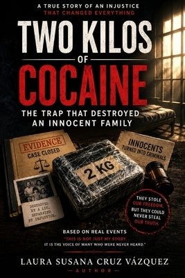 Two Kilos Cocaine: The Trap That Destroyed an Innocent famili by Cruz Vázquez, Laura Susana