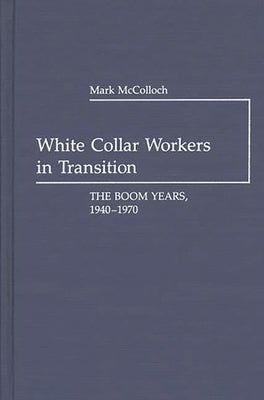 White Collar Workers in Transition: The Boom Years, 1940-1970 by McColloch, Mark