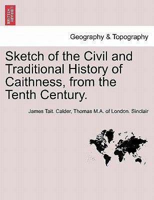 Sketch of the Civil and Traditional History of Caithness, from the Tenth Century. by Calder, James Tait